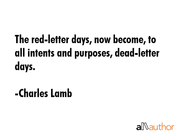 The red-letter days, now become, to all intents and purposes, dead-letter days. - Charles Lamb Quote GIF