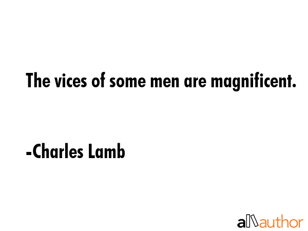 The vices of some men are magnificent. - Charles Lamb Quote