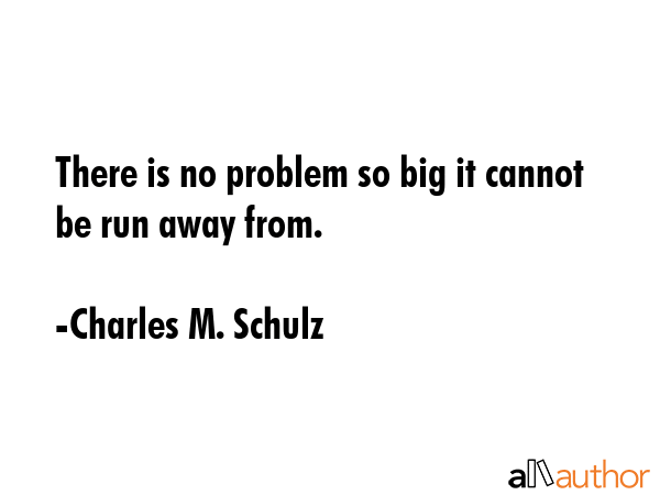 There is no problem so big it cannot be run away from. - Charles M. Schulz Quote GIF