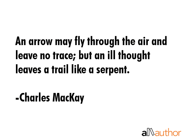 An arrow may fly through the air and leave no trace; but an ill thought leaves a trail like a... - Charles MacKay Quote GIF
