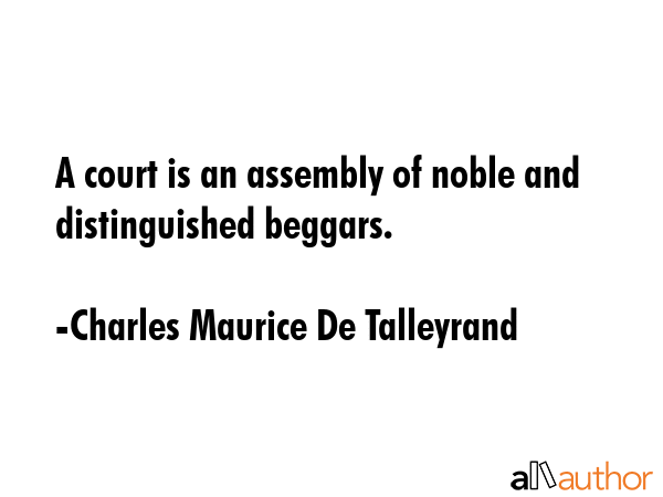 A court is an assembly of noble and distinguished beggars. - Charles Maurice De Talleyrand Quote GIF