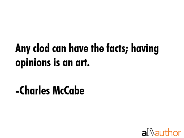 Any clod can have the facts; having opinions is an art. - Charles McCabe Quote GIF