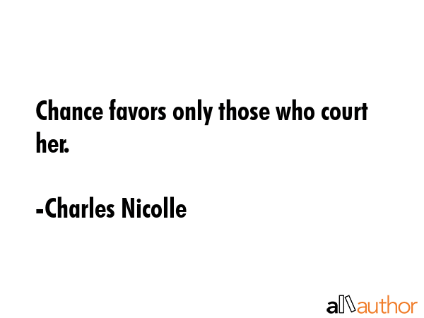 Chance favors only those who court her. - Charles Nicolle Quote GIF