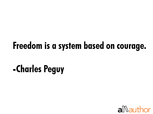 Freedom is a system based on courage. - Charles Peguy Quote GIF