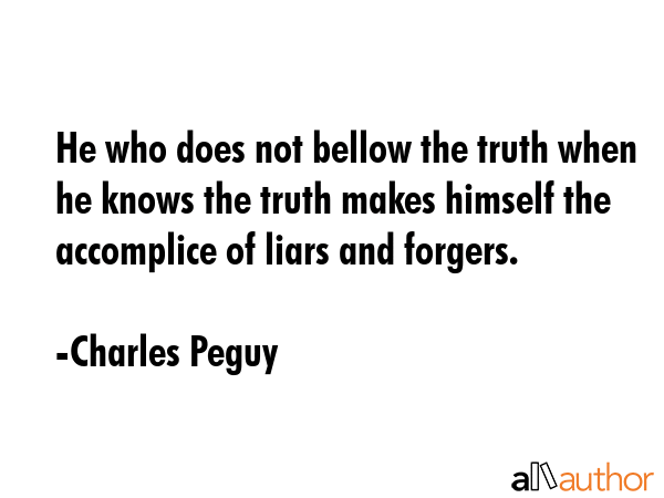 He who does not bellow the truth when he knows the truth makes himself the accomplice of liars and... - Charles Peguy Quote GIF