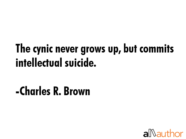 The cynic never grows up, but commits intellectual suicide. - Charles R. Brown Quote GIF