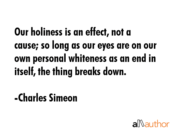 Our holiness is an effect, not a cause; so long as our eyes are on our own personal whiteness as an... - Charles Simeon Quote GIF