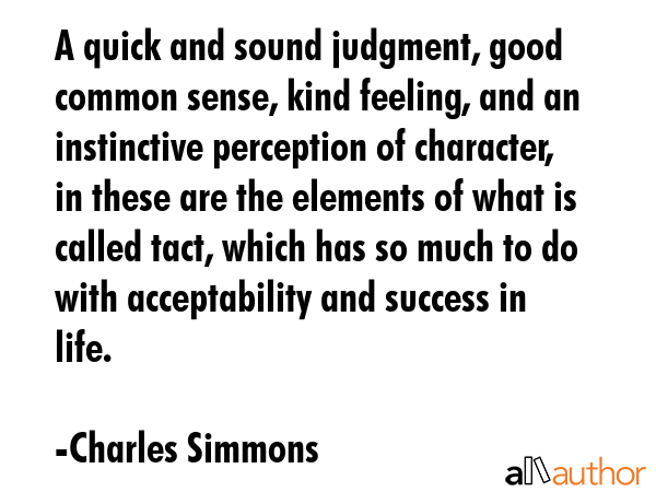 A quick and sound judgment, good common sense, kind feeling, and an instinctive perception of... - Charles Simmons Quote GIF