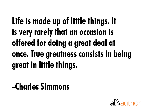 Life is made up of little things. It is very rarely that an occasion is offered for doing a great... - Charles Simmons Quote GIF