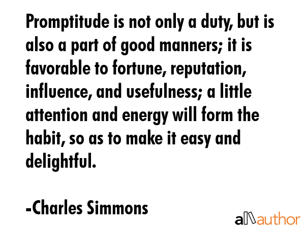 Promptitude is not only a duty, but is also a part of good manners; it is favorable to fortune,... - Charles Simmons Quote GIF