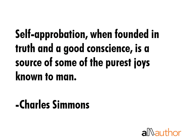 Self-approbation, when founded in truth and a good conscience, is a source of some of the purest... - Charles Simmons Quote GIF