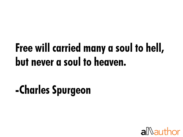 Free will carried many a soul to hell, but never a soul to heaven. - Charles Spurgeon Quote GIF