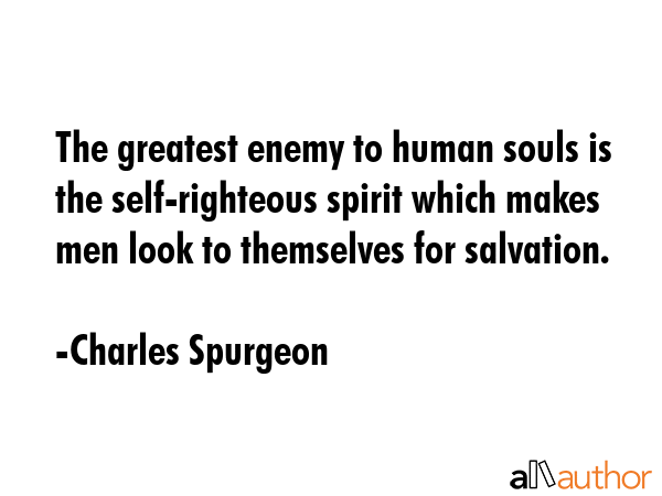 The greatest enemy to human souls is the self-righteous spirit which makes men look to themselves... - Charles Spurgeon Quote GIF