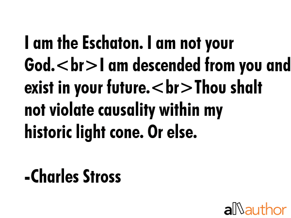 I am the Eschaton. I am not your God.I am descended from you and exist in your future.Thou shalt... - Charles Stross Quote GIF