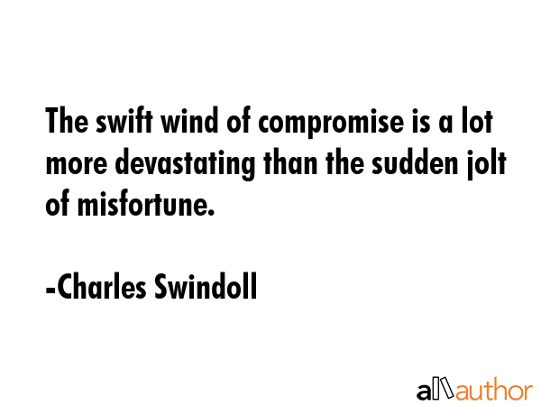 The swift wind of compromise is a lot more devastating than the sudden jolt of misfortune. - Charles Swindoll Quote GIF