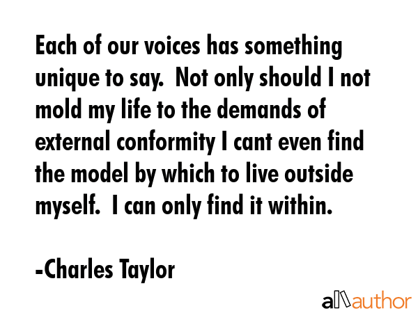Each of our voices has something unique to say.  Not only should I not mold my life to the demands... - Charles Taylor Quote GIF