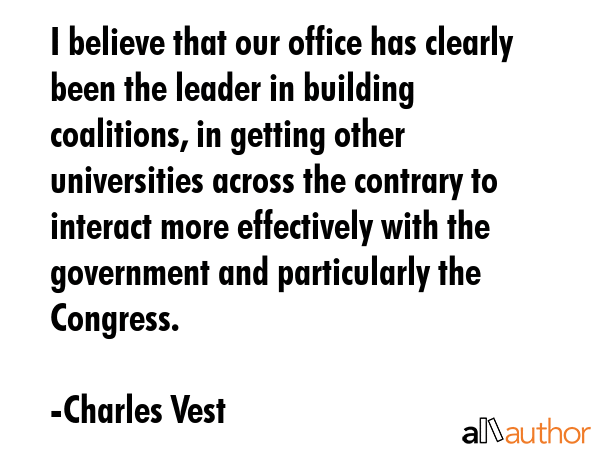 I believe that our office has clearly been the leader in building coalitions, in getting other... - Charles Vest Quote GIF