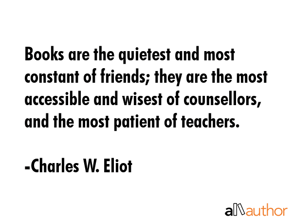 Books are the quietest and most constant of friends; they are the most accessible and wisest of... - Charles W. Eliot Quote GIF