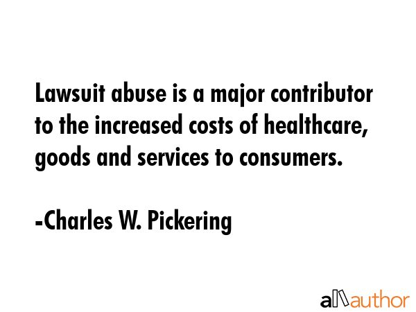 Lawsuit abuse is a major contributor to the increased costs of healthcare, goods and services to... - Charles W. Pickering Quote GIF