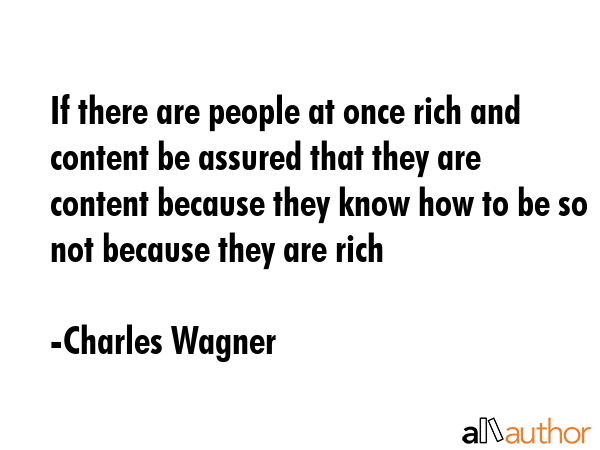 If there are people at once rich and content be assured that they are content because they know how... - Charles Wagner Quote GIF