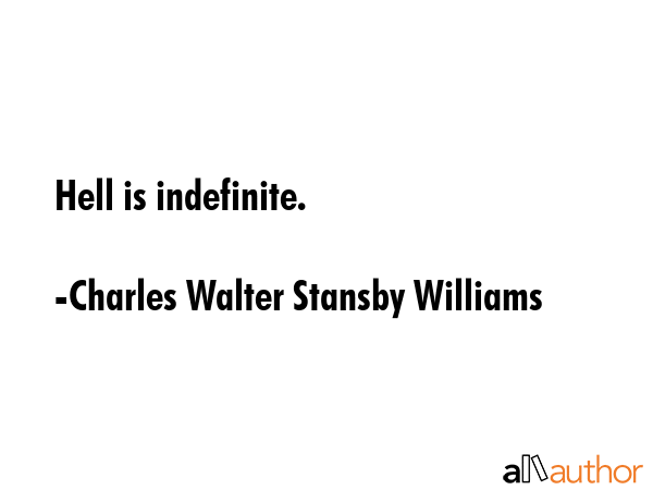 Hell is indefinite. - Charles Walter Stansby Williams Quote