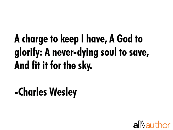 A charge to keep I have, A God to glorify: A never-dying soul to save, And fit it for the sky. - Charles Wesley Quote GIF