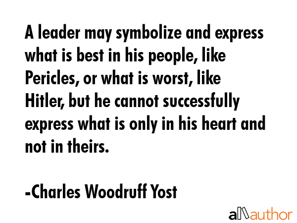 A leader may symbolize and express what is best in his people, like Pericles, or what is worst,... - Charles Woodruff Yost Quote GIF