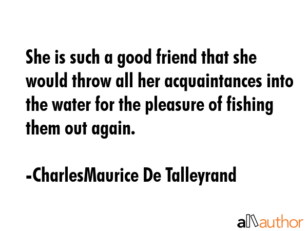 She is such a good friend that she would throw all her acquaintances into the water for the... - CharlesMaurice De Talleyrand Quote GIF