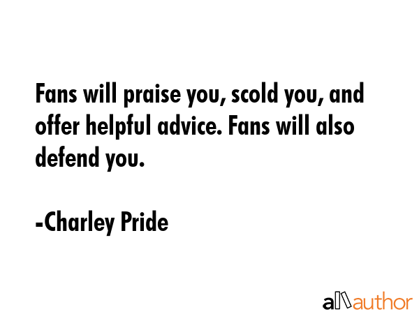 Fans will praise you, scold you, and offer helpful advice. Fans will also defend you. - Charley Pride Quote GIF
