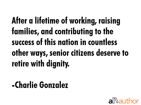 After a lifetime of working, raising families, and contributing to the success of this nation in... - Charlie Gonzalez Quote GIF