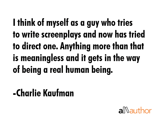 I think of myself as a guy who tries to write screenplays and now has tried to direct one. Anything... - Charlie Kaufman Quote GIF