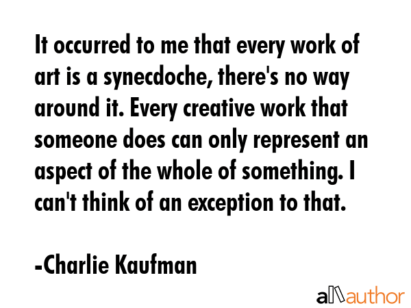 It occurred to me that every work of art is a synecdoche, there\
