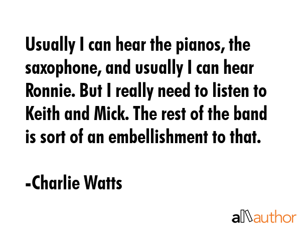 Usually I can hear the pianos, the saxophone, and usually I can hear Ronnie. But I really need to... - Charlie Watts Quote GIF