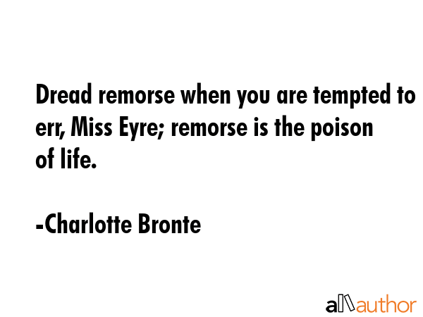Dread remorse when you are tempted to err, Miss Eyre; remorse is the poison of life. - Charlotte Bronte Quote GIF