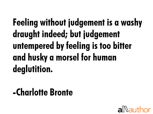 Feeling without judgement is a washy draught indeed; but judgement untempered by feeling is too... - Charlotte Bronte Quote GIF