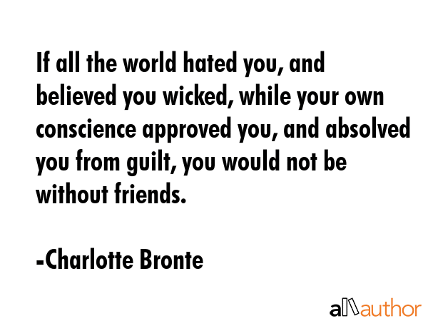 If all the world hated you, and believed you wicked, while your own conscience approved you, and... - Charlotte Bronte Quote GIF