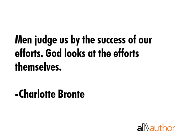 Men judge us by the success of our efforts. God looks at the efforts themselves. - Charlotte Bronte Quote GIF