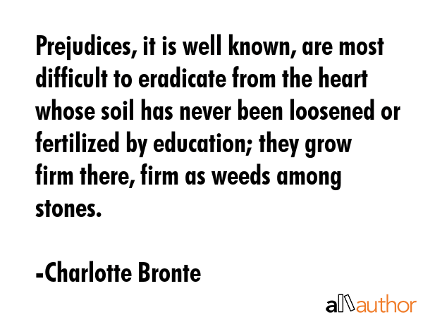Prejudices, it is well known, are most difficult to eradicate from the heart whose soil has never... - Charlotte Bronte Quote GIF