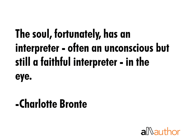 The soul, fortunately, has an interpreter - often an unconscious but still a faithful interpreter -... - Charlotte Bronte Quote GIF