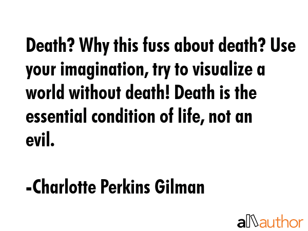 Death? Why this fuss about death? Use your imagination, try to visualize a world without death!... - Charlotte Perkins Gilman Quote GIF