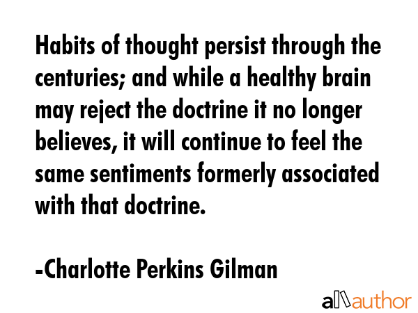 Habits of thought persist through the centuries; and while a healthy brain may reject the doctrine... - Charlotte Perkins Gilman Quote GIF