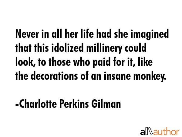 Never in all her life had she imagined that this idolized millinery could look, to those who paid... - Charlotte Perkins Gilman Quote GIF
