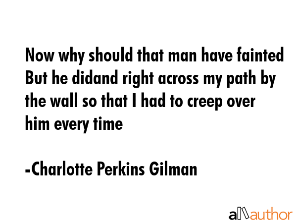 Now why should that man have fainted But he didand right across my path by the wall so that I had... - Charlotte Perkins Gilman Quote GIF