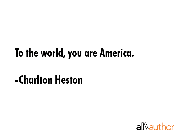 To the world, you are America. - Charlton Heston Quote GIF