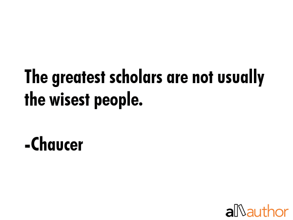 The greatest scholars are not usually the wisest people. - Chaucer Quote GIF