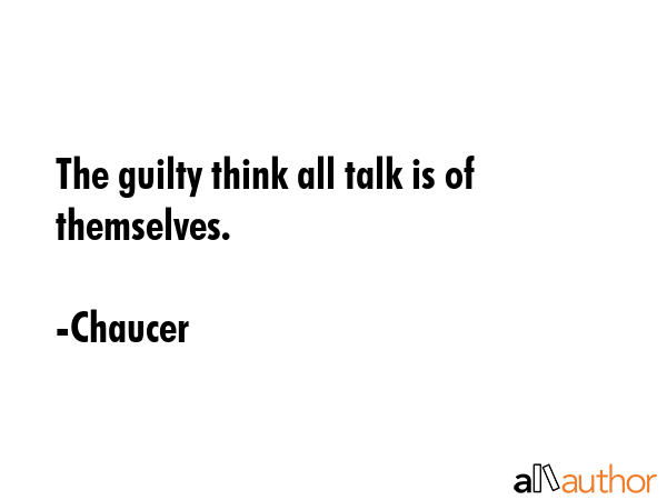The guilty think all talk is of themselves. - Chaucer Quote GIF