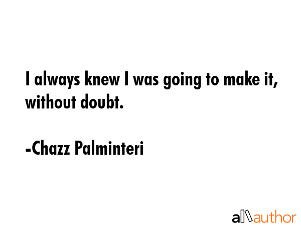 I always knew I was going to make it, without doubt. - Chazz Palminteri Quote GIF