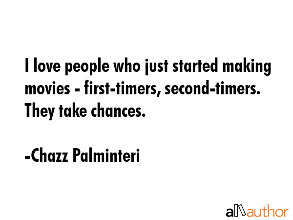 I love people who just started making movies - first-timers, second-timers. They take chances. - Chazz Palminteri Quote GIF