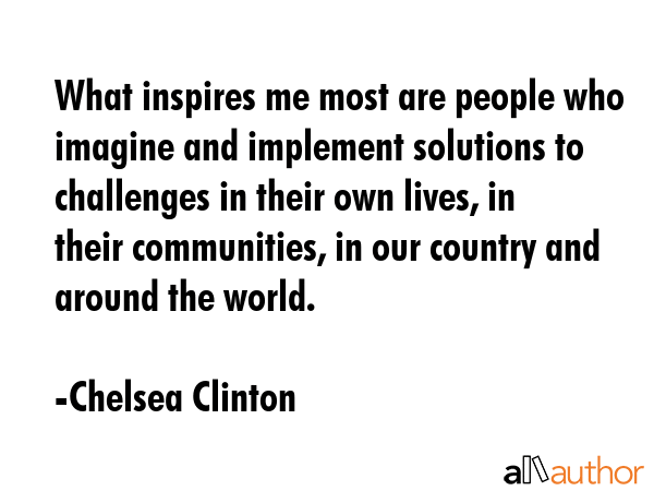 What inspires me most are people who imagine and implement solutions to challenges in their own... - Chelsea Clinton Quote GIF