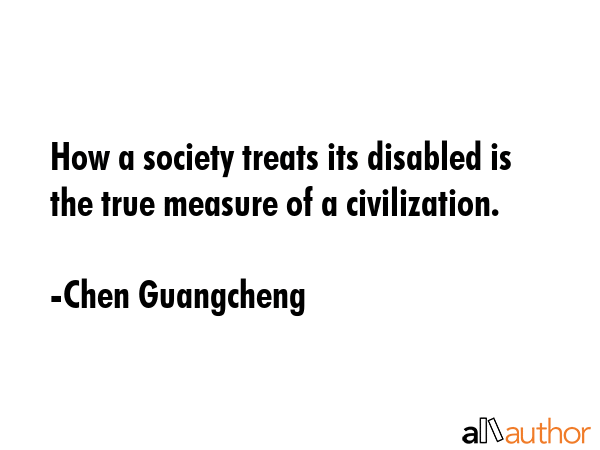 How a society treats its disabled is the true measure of a civilization. - Chen Guangcheng Quote GIF
